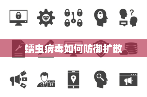 蠕虫病毒如何防御扩散 蠕虫病毒如何防御扩散