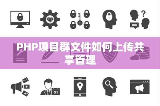PHP项目群文件如何上传共享管理 PHP项目群文件如何上传共享管理