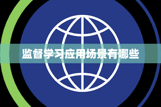 监督学习应用场景有哪些 监督学习应用场景有哪些
