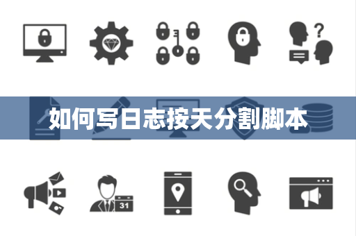 如何写日志按天分割脚本 如何写日志按天分割脚本