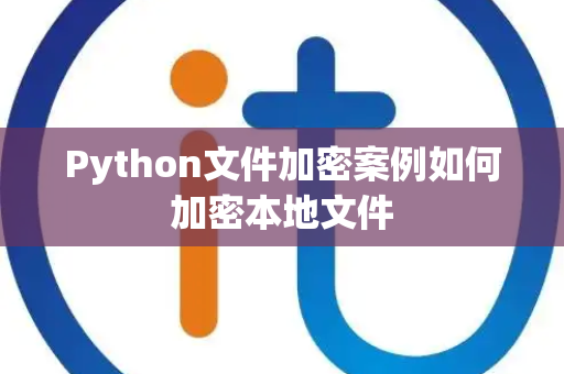 Python文件加密案例如何加密本地文件 Python文件加密案例如何加密本地文件