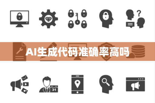 AI生成代码准确率高吗 AI生成代码准确率高吗