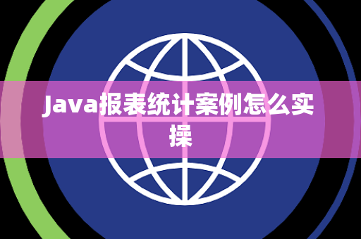 Java报表统计案例怎么实操 Java报表统计案例怎么实操