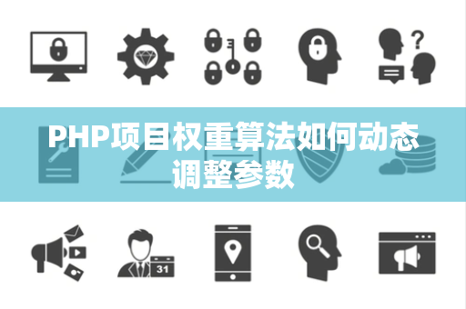 PHP项目权重算法如何动态调整参数 PHP项目权重算法如何动态调整参数