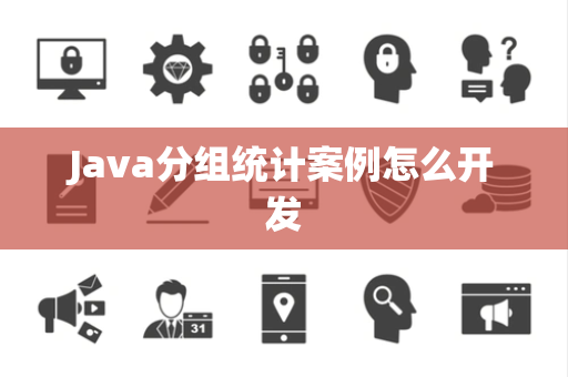 Java分组统计案例怎么开发 Java分组统计案例怎么开发