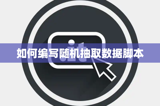 如何编写随机抽取数据脚本 如何编写随机抽取数据脚本