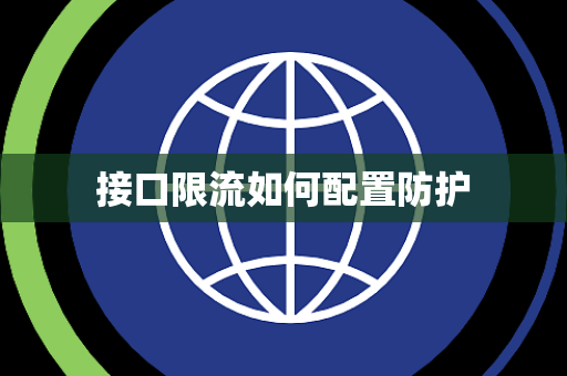接口限流如何配置防护 接口限流如何配置防护