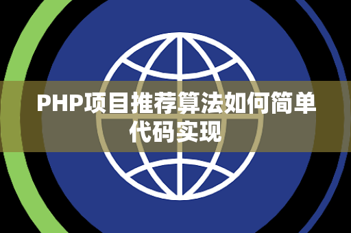 PHP项目推荐算法如何简单代码实现 PHP项目推荐算法如何简单代码实现