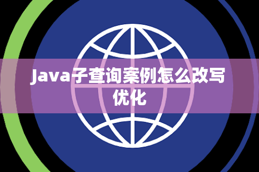 Java子查询案例怎么改写优化 Java子查询案例怎么改写优化