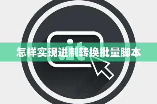 怎样实现进制转换批量脚本 怎样实现进制转换批量脚本