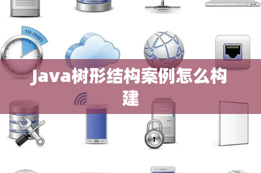 Java树形结构案例怎么构建 Java树形结构案例怎么构建
