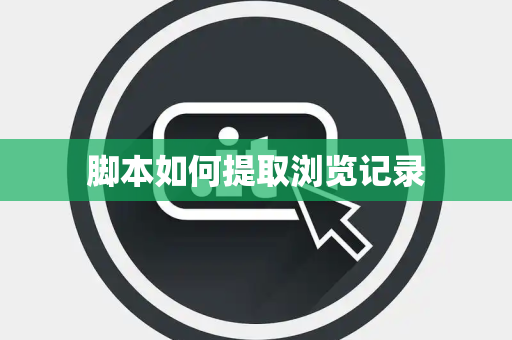 脚本如何提取浏览记录 脚本如何提取浏览记录