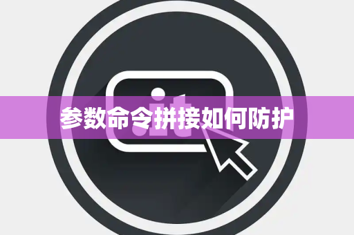 参数命令拼接如何防护 参数命令拼接如何防护