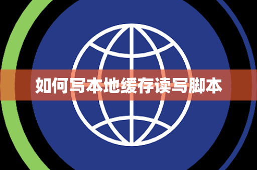 如何写本地缓存读写脚本 如何写本地缓存读写脚本