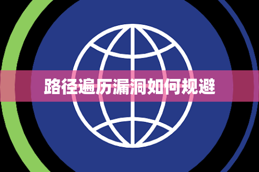 路径遍历漏洞如何规避 路径遍历漏洞如何规避
