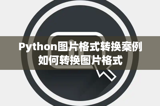 Python图片格式转换案例如何转换图片格式 Python图片格式转换案例如何转换图片格式