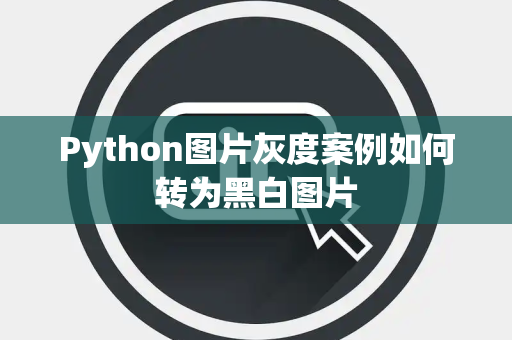 Python图片灰度案例如何转为黑白图片 Python图片灰度案例如何转为黑白图片