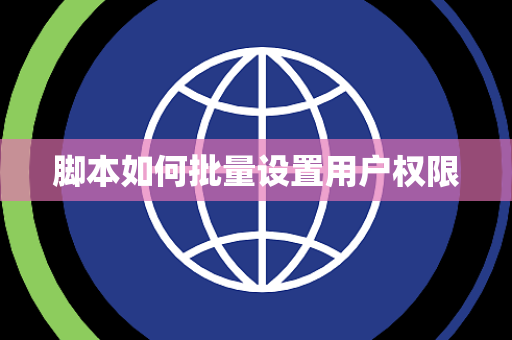 脚本如何批量设置用户权限 脚本如何批量设置用户权限