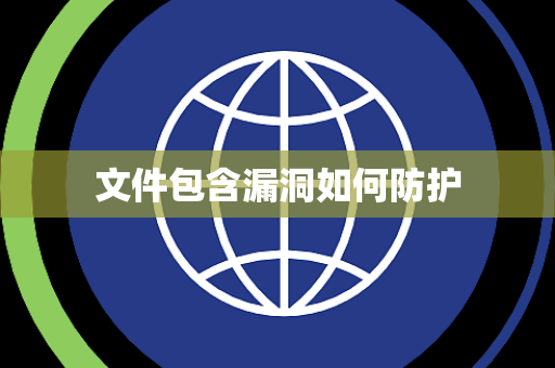 文件包含漏洞如何防护 文件包含漏洞如何防护