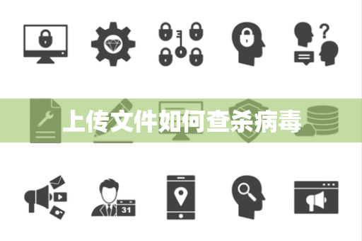 上传文件如何查杀病毒 上传文件如何查杀病毒
