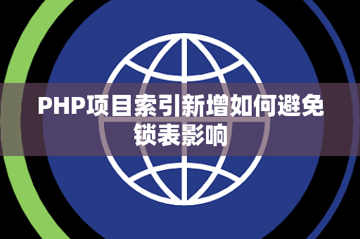 PHP项目索引新增如何避免锁表影响 PHP项目索引新增如何避免锁表影响