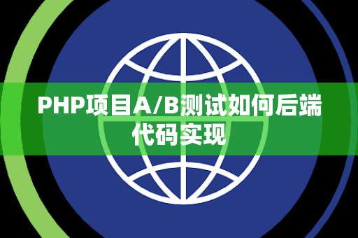 PHP项目A/B测试如何后端代码实现 PHP项目A/B测试如何后端代码实现