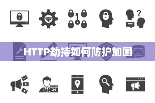 HTTP劫持如何防护加固 HTTP劫持如何防护加固