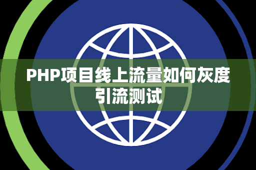 PHP项目线上流量如何灰度引流测试 PHP项目线上流量如何灰度引流测试