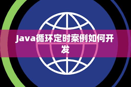 Java循环定时案例如何开发 Java循环定时案例如何开发