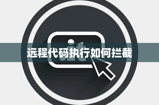 远程代码执行如何拦截 远程代码执行如何拦截