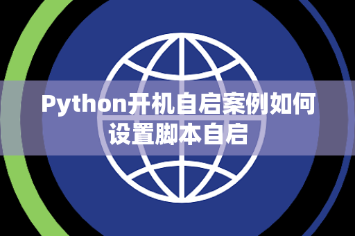 Python开机自启案例如何设置脚本自启 Python开机自启案例如何设置脚本自启