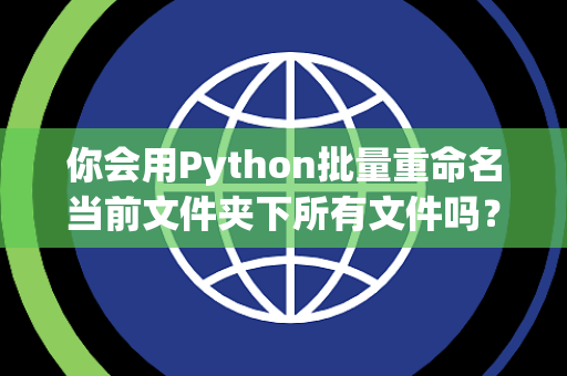 你会用Python批量重命名当前文件夹下所有文件吗？