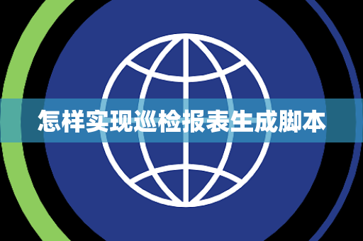 怎样实现巡检报表生成脚本 怎样实现巡检报表生成脚本