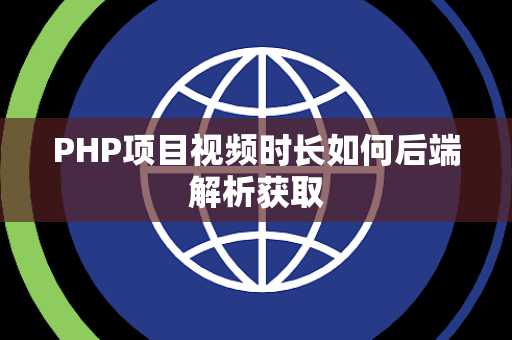 PHP项目视频时长如何后端解析获取 PHP项目视频时长如何后端解析获取