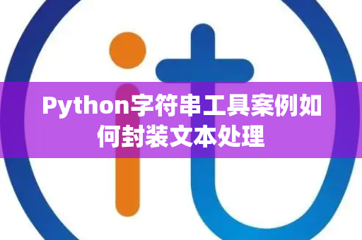 Python字符串工具案例如何封装文本处理 Python字符串工具案例如何封装文本处理