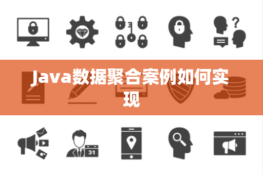 Java数据聚合案例如何实现 Java数据聚合案例如何实现