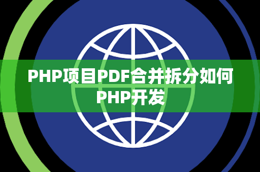 PHP项目PDF合并拆分如何PHP开发 PHP项目PDF合并拆分如何PHP开发