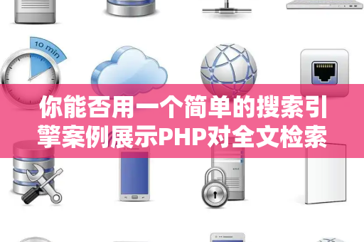 你能否用一个简单的搜索引擎案例展示PHP对全文检索的支持