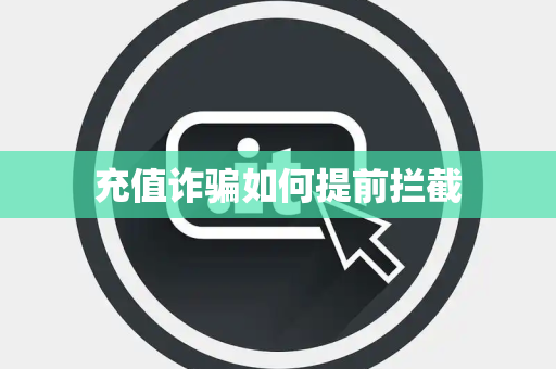 充值诈骗如何提前拦截 充值诈骗如何提前拦截
