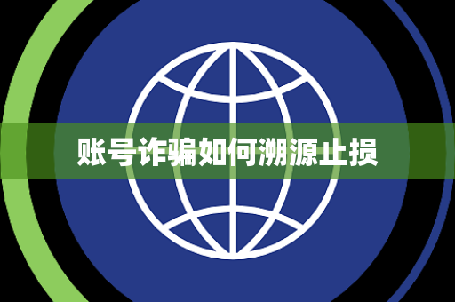 账号诈骗如何溯源止损 账号诈骗如何溯源止损