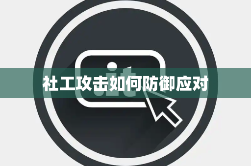 社工攻击如何防御应对 社工攻击如何防御应对