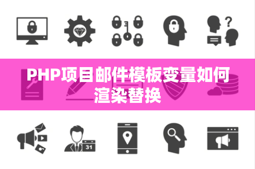 PHP项目邮件模板变量如何渲染替换 PHP项目邮件模板变量如何渲染替换