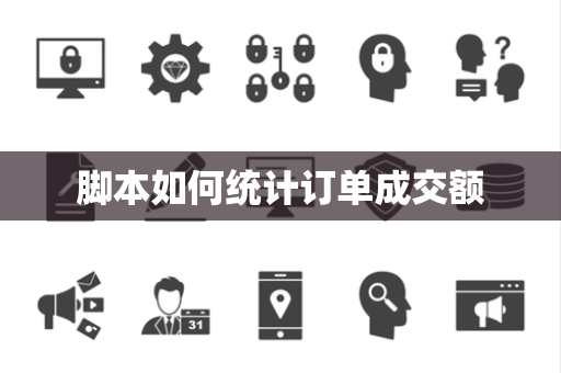脚本如何统计订单成交额 脚本如何统计订单成交额