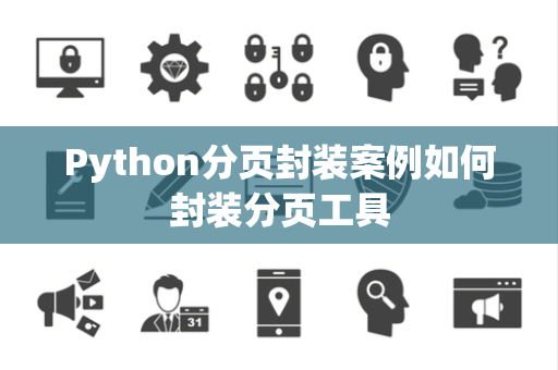 Python分页封装案例如何封装分页工具 Python分页封装案例如何封装分页工具