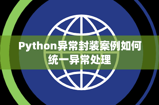 Python异常封装案例如何统一异常处理 Python异常封装案例如何统一异常处理