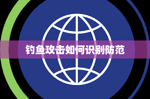 钓鱼攻击如何识别防范 钓鱼攻击如何识别防范