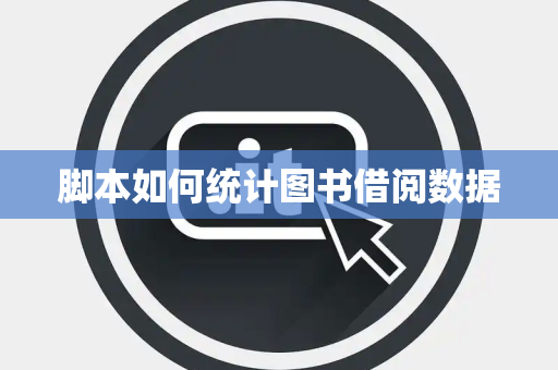 脚本如何统计图书借阅数据 脚本如何统计图书借阅数据