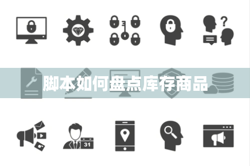 脚本如何盘点库存商品 脚本如何盘点库存商品