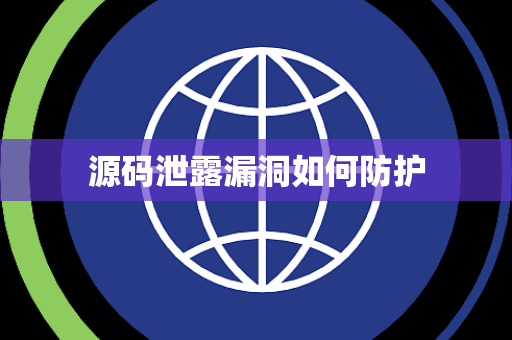 源码泄露漏洞如何防护 源码泄露漏洞如何防护