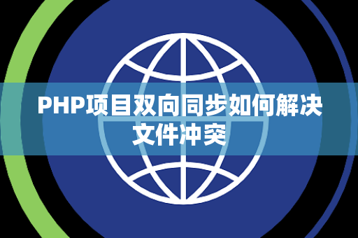 PHP项目双向同步如何解决文件冲突 PHP项目双向同步如何解决文件冲突